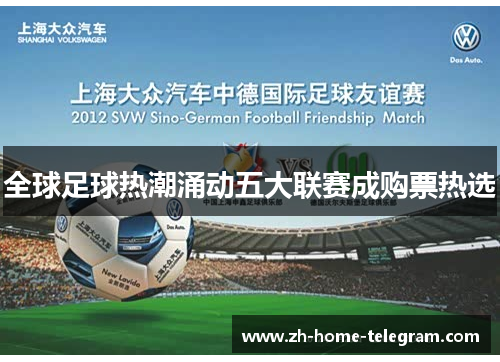 全球足球热潮涌动五大联赛成购票热选